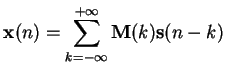 $\displaystyle \mathbf{x}(n) = \sum_{k=-\infty}^{+\infty} \mathbf{M}(k)\mathbf{s}(n-k)$