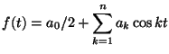 $\displaystyle f(t) = a_0/2 + \sum_{k=1}^{n} a_k \cos kt$