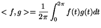 $\displaystyle <f,g> = \frac{1}{2 \pi} \int_{0}^{2 \pi} f(t) g(t) dt
$
