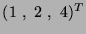 $ (1 \ , \ 2 \ , \ 4)^T$