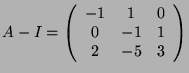 $\displaystyle A-I = \left(
\begin{array}{ccc}
-1 & 1 & 0 \\
0 & -1 & 1 \\
2 & -5& 3
\end{array} \right)
$