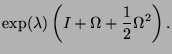 $\displaystyle \exp (\lambda ) \left( I + \Omega + \frac{1}{2} \Omega^2 \right).$